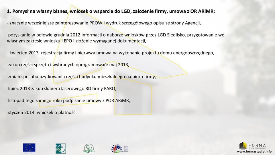 kwiecień 2013 rejestracja firmy i pierwsza umowa na wykonanie projektu domu energooszczędnego, zakup części sprzętu i wybranych oprogramowań: maj 2013, zmian sposobu użytkowania