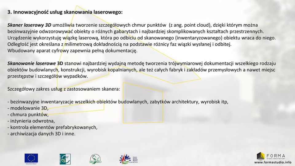 Urządzenie wykorzystuję wiązkę laserową, która po odbiciu od skanowanego (inwentaryzowanego) obiektu wraca do niego.