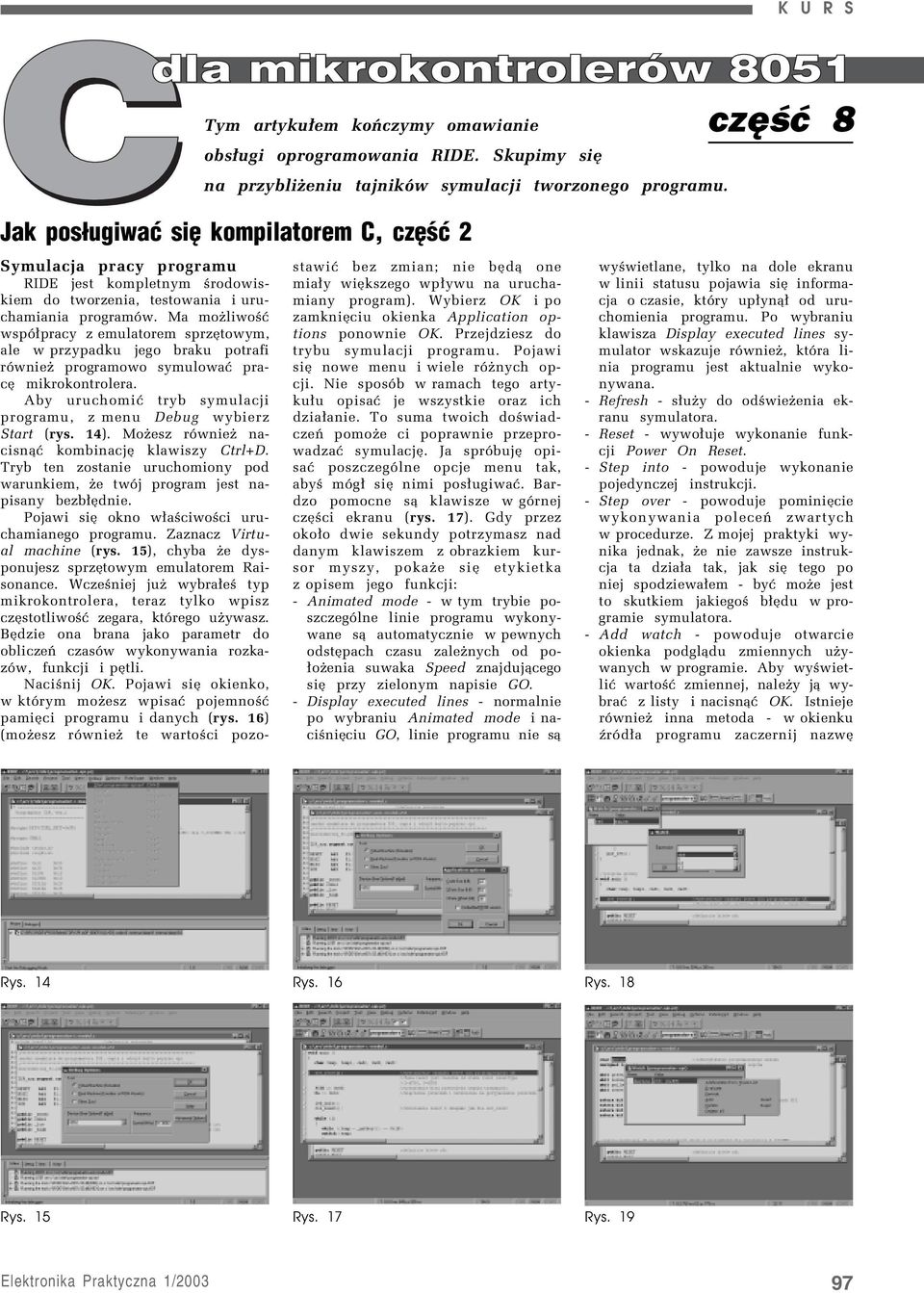 Ma moøliwoúê wspû³pracy z emulatorem sprzítowym, ale w przypadku jego braku potrafi rûwnieø programowo symulowaê prací mikrokontrolera.