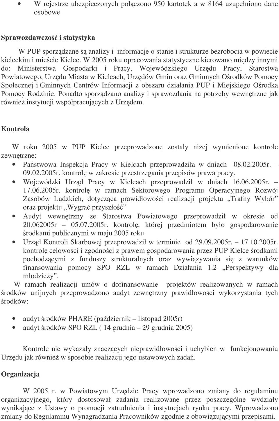 W 2005 roku opracowania statystyczne kierowano midzy innymi do: Ministerstwa Gospodarki i Pracy, Wojewódzkiego Urzdu Pracy, Starostwa Powiatowego, Urzdu Miasta w Kielcach, Urzdów Gmin oraz Gminnych