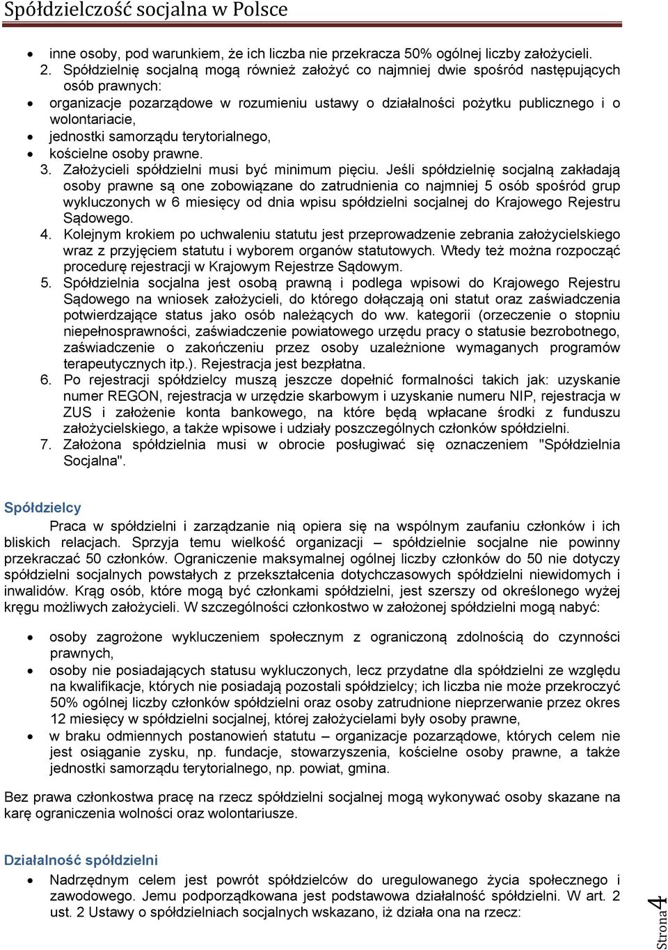 jednostki samorządu terytorialnego, kościelne osoby prawne. 3. Założycieli spółdzielni musi być minimum pięciu.