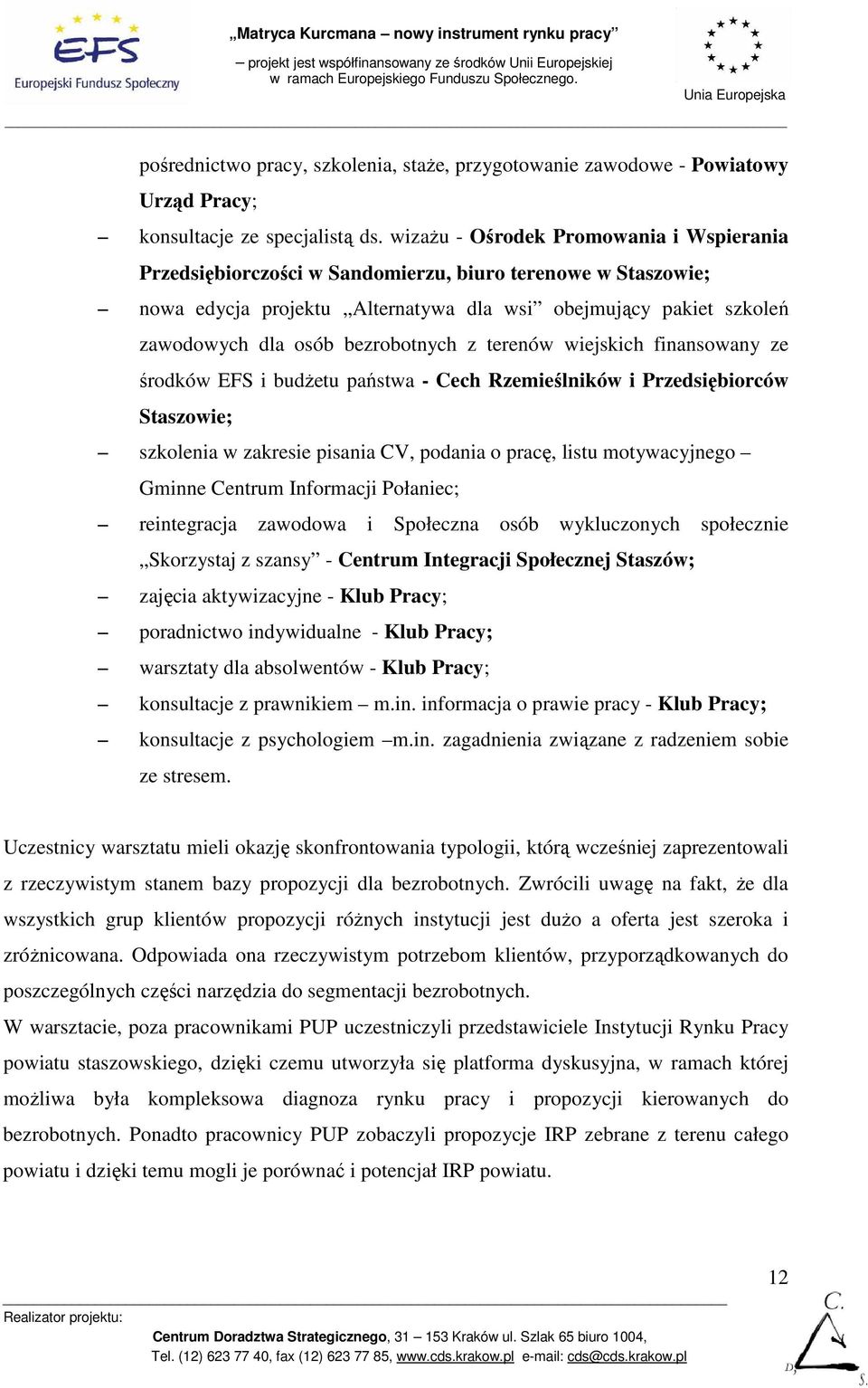 bezrobotnych z terenów wiejskich finansowany ze środków EFS i budŝetu państwa - Cech Rzemieślników i Przedsiębiorców Staszowie; szkolenia w zakresie pisania CV, podania o pracę, listu motywacyjnego