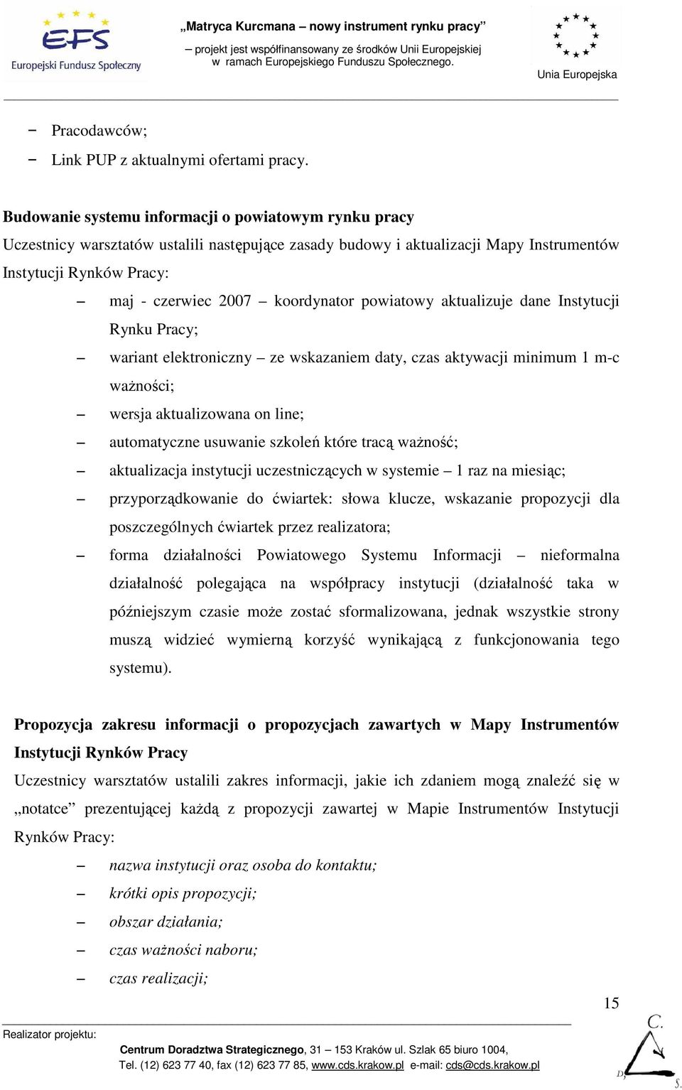 koordynator powiatowy aktualizuje dane Instytucji Rynku Pracy; wariant elektroniczny ze wskazaniem daty, czas aktywacji minimum 1 m-c waŝności; wersja aktualizowana on line; automatyczne usuwanie