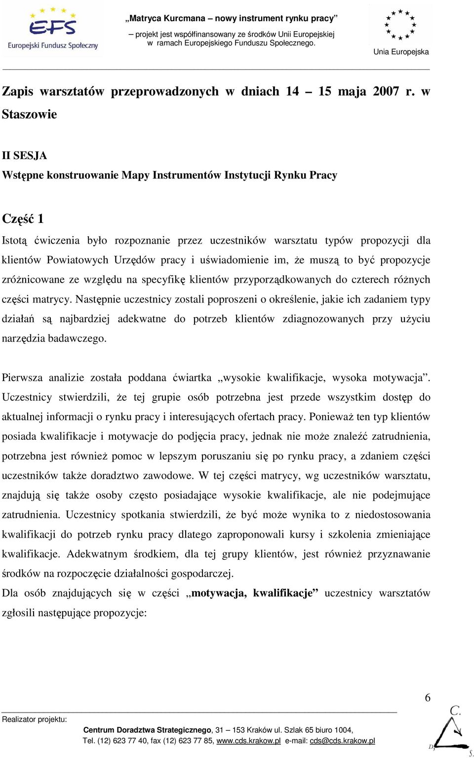 Urzędów pracy i uświadomienie im, Ŝe muszą to być propozycje zróŝnicowane ze względu na specyfikę klientów przyporządkowanych do czterech róŝnych części matrycy.