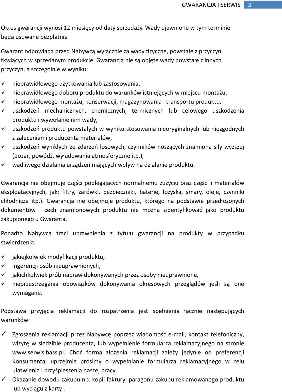 Gwarancją nie są objęte wady powstałe z innych przyczyn, a szczególnie w wyniku: nieprawidłowego użytkowania lub zastosowania, nieprawidłowego doboru produktu do warunków istniejących w miejscu