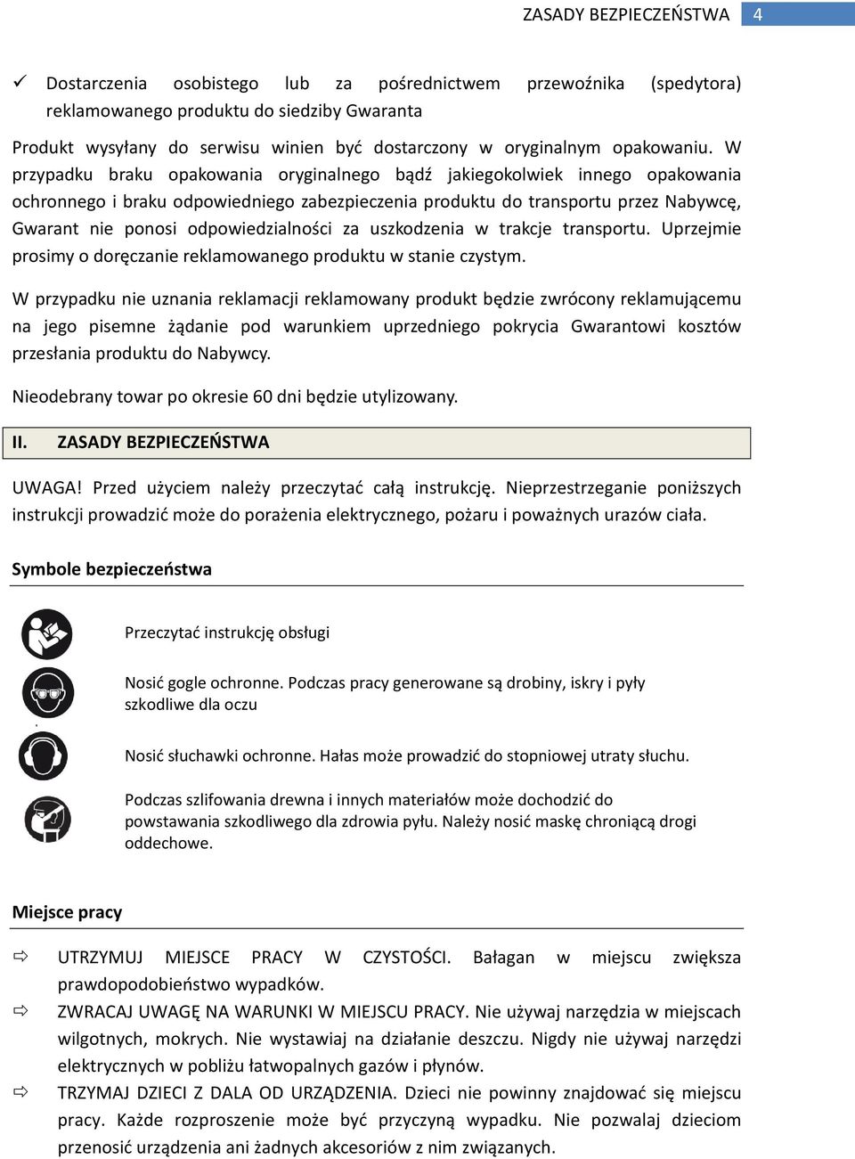 W przypadku braku opakowania oryginalnego bądź jakiegokolwiek innego opakowania ochronnego i braku odpowiedniego zabezpieczenia produktu do transportu przez Nabywcę, Gwarant nie ponosi