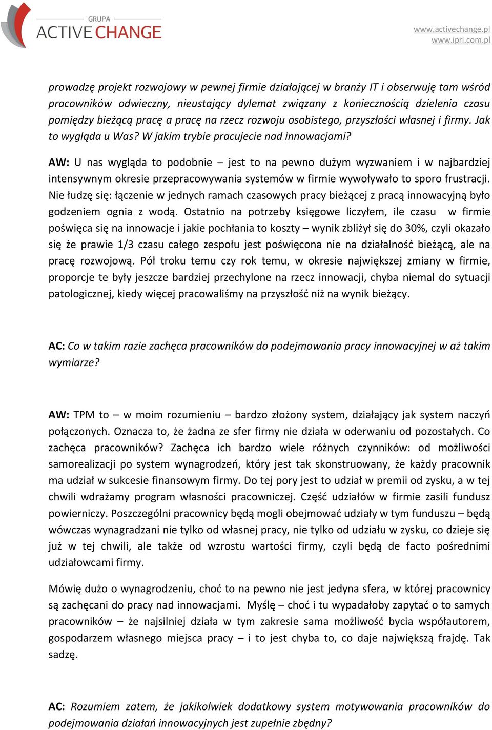 AW: U nas wygląda to podobnie jest to na pewno dużym wyzwaniem i w najbardziej intensywnym okresie przepracowywania systemów w firmie wywoływało to sporo frustracji.