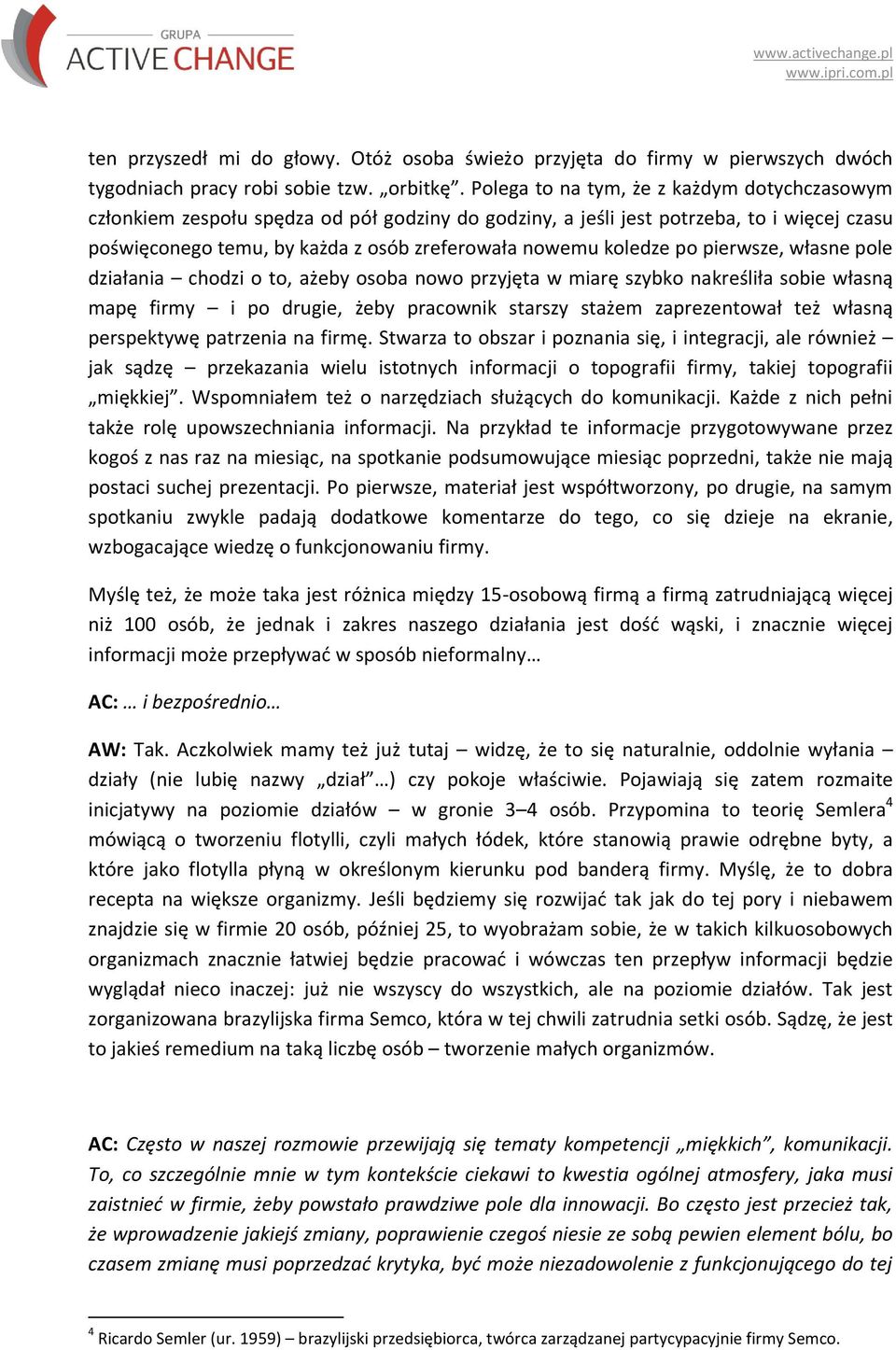 po pierwsze, własne pole działania chodzi o to, ażeby osoba nowo przyjęta w miarę szybko nakreśliła sobie własną mapę firmy i po drugie, żeby pracownik starszy stażem zaprezentował też własną