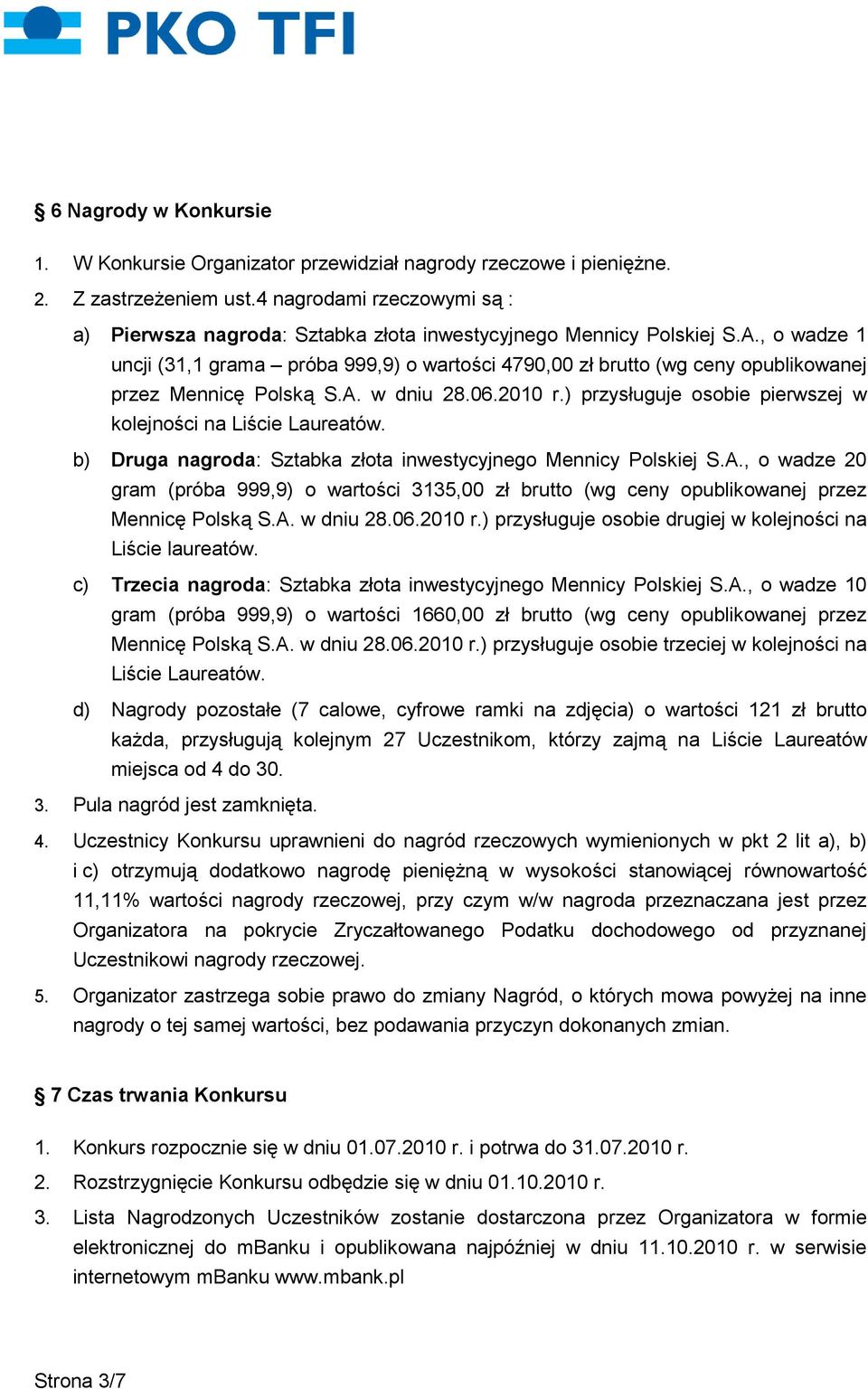 , o wadze 1 uncji (31,1 grama próba 999,9) o wartości 4790,00 zł brutto (wg ceny opublikowanej przez Mennicę Polską S.A. w dniu 28.06.2010 r.