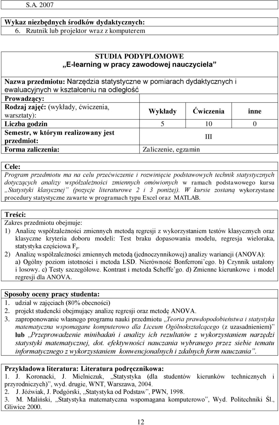 5 10 0 III Forma zaliczenia: Zaliczenie, egzamin Program przedmiotu ma na celu przećwiczenie i rozwinięcie podstawowych technik statystycznych dotyczących analizy współzależności zmiennych omówionych