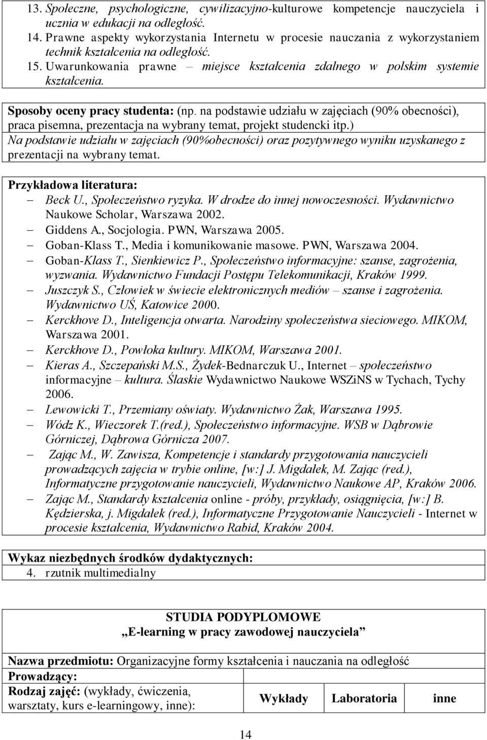 Na podstawie udziału w zajęciach (90%obecności) oraz pozytywnego wyniku uzyskanego z prezentacji na wybrany temat. Beck U., Społeczeństwo ryzyka. W drodze do innej nowoczesności.