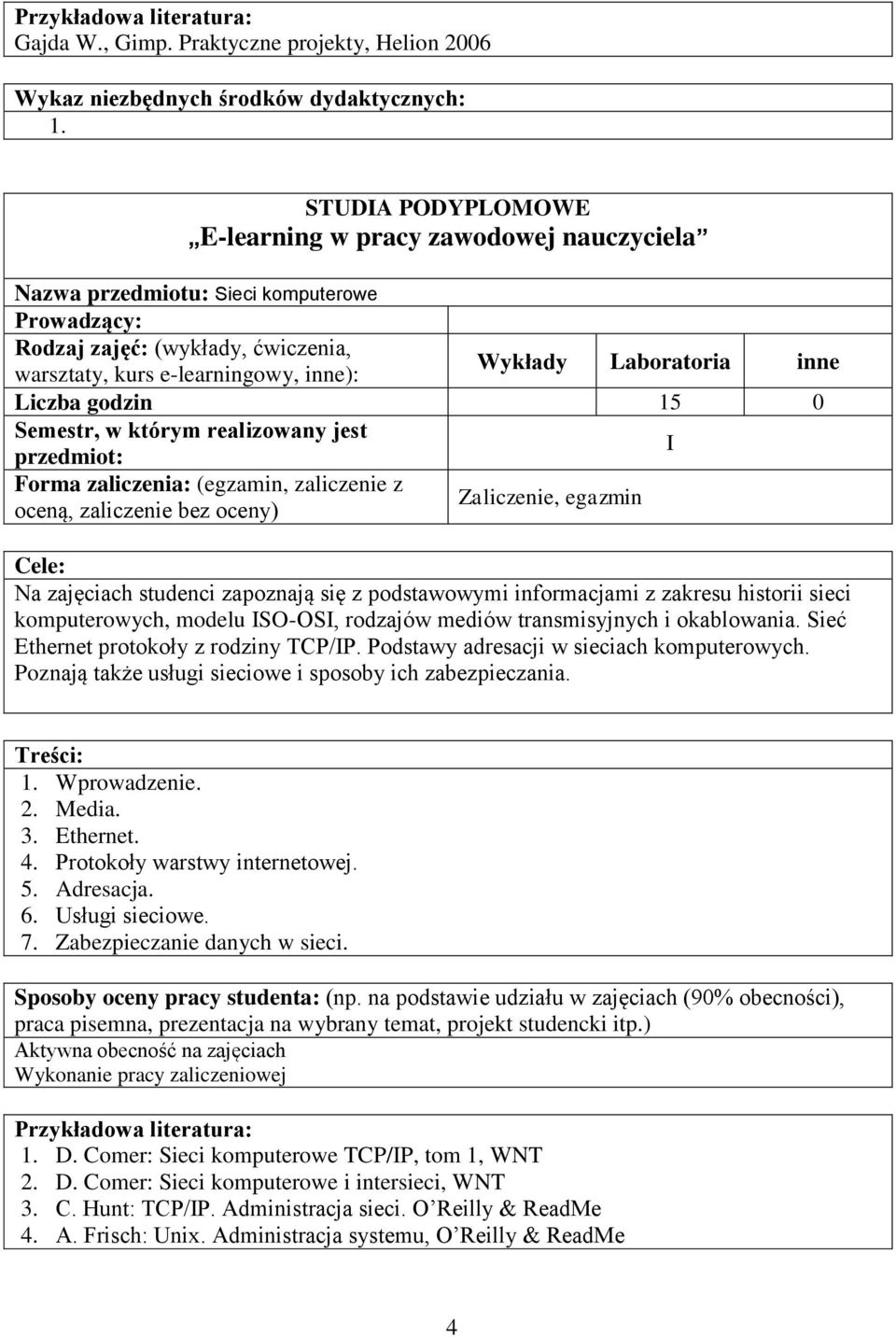 informacjami z zakresu historii sieci komputerowych, modelu ISO-OSI, rodzajów mediów transmisyjnych i okablowania. Sieć Ethernet protokoły z rodziny TCP/IP.