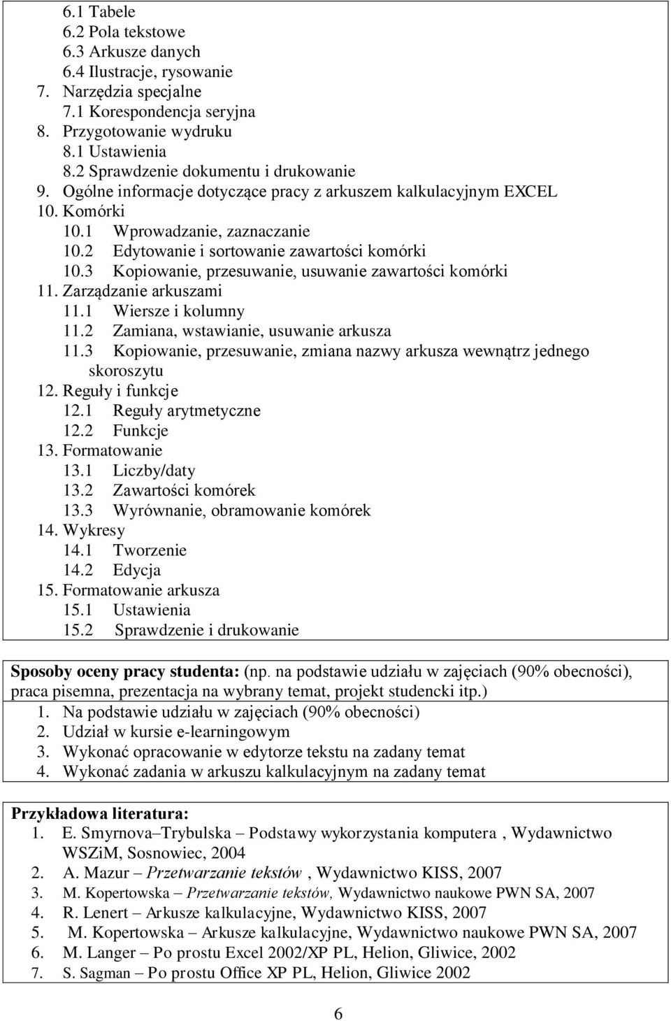 3 Kopiowanie, przesuwanie, usuwanie zawartości komórki 11. Zarządzanie arkuszami 11.1 Wiersze i kolumny 11.2 Zamiana, wstawianie, usuwanie arkusza 11.