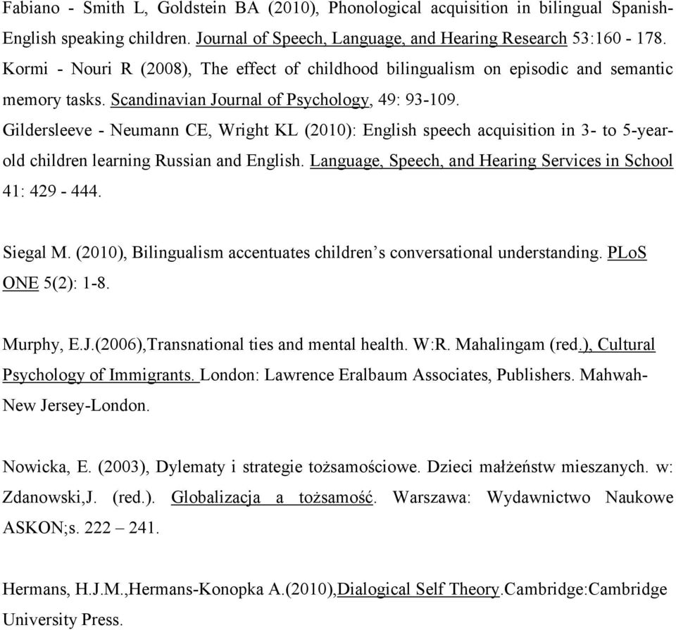 Gildersleeve - Neumann CE, Wright KL (2010): English speech acquisition in 3- to 5-yearold children learning Russian and English. Language, Speech, and Hearing Services in School 41: 429-444.