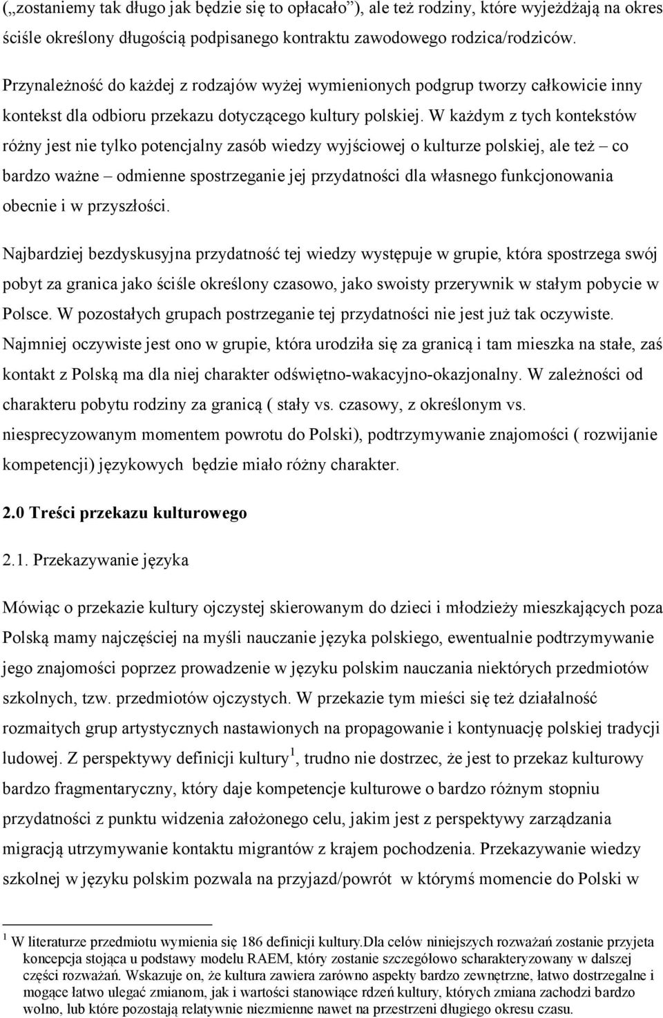 W każdym z tych kontekstów różny jest nie tylko potencjalny zasób wiedzy wyjściowej o kulturze polskiej, ale też co bardzo ważne odmienne spostrzeganie jej przydatności dla własnego funkcjonowania