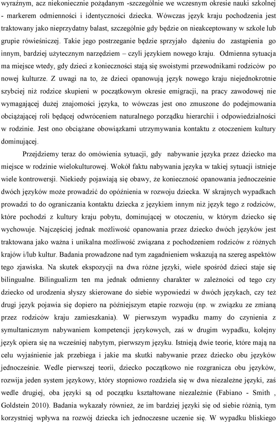 Takie jego postrzeganie będzie sprzyjało dążeniu do zastąpienia go innym, bardziej użytecznym narzędziem czyli językiem nowego kraju.