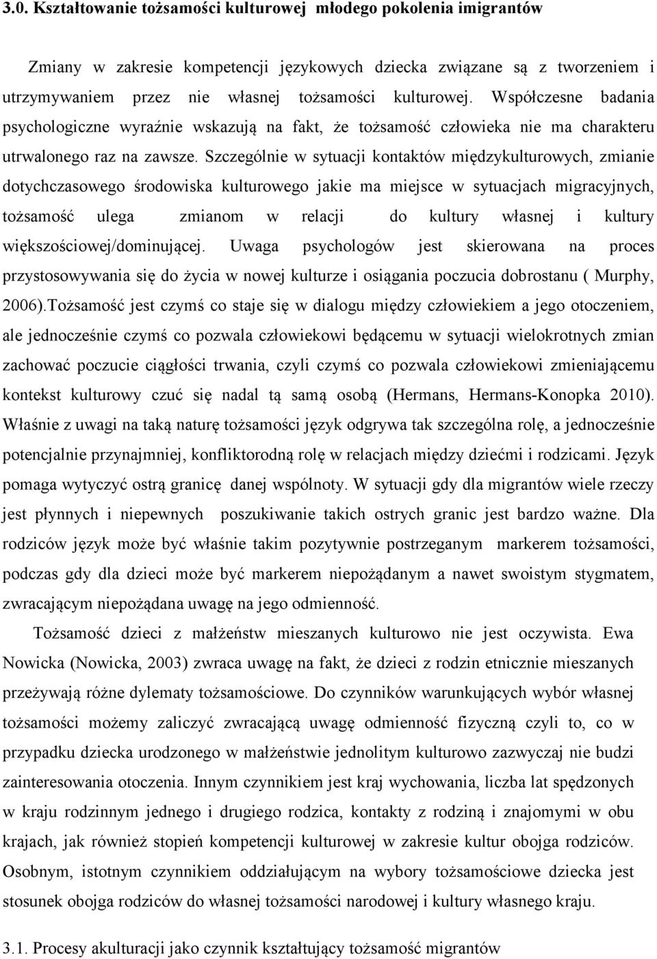 Szczególnie w sytuacji kontaktów międzykulturowych, zmianie dotychczasowego środowiska kulturowego jakie ma miejsce w sytuacjach migracyjnych, tożsamość ulega zmianom w relacji do kultury własnej i