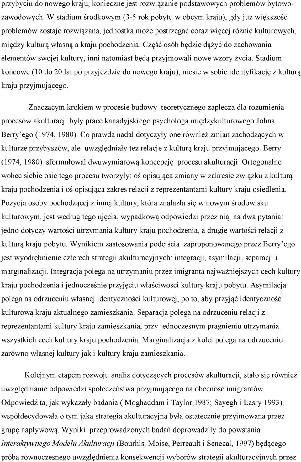 pochodzenia. Część osób będzie dążyć do zachowania elementów swojej kultury, inni natomiast będą przyjmowali nowe wzory życia.