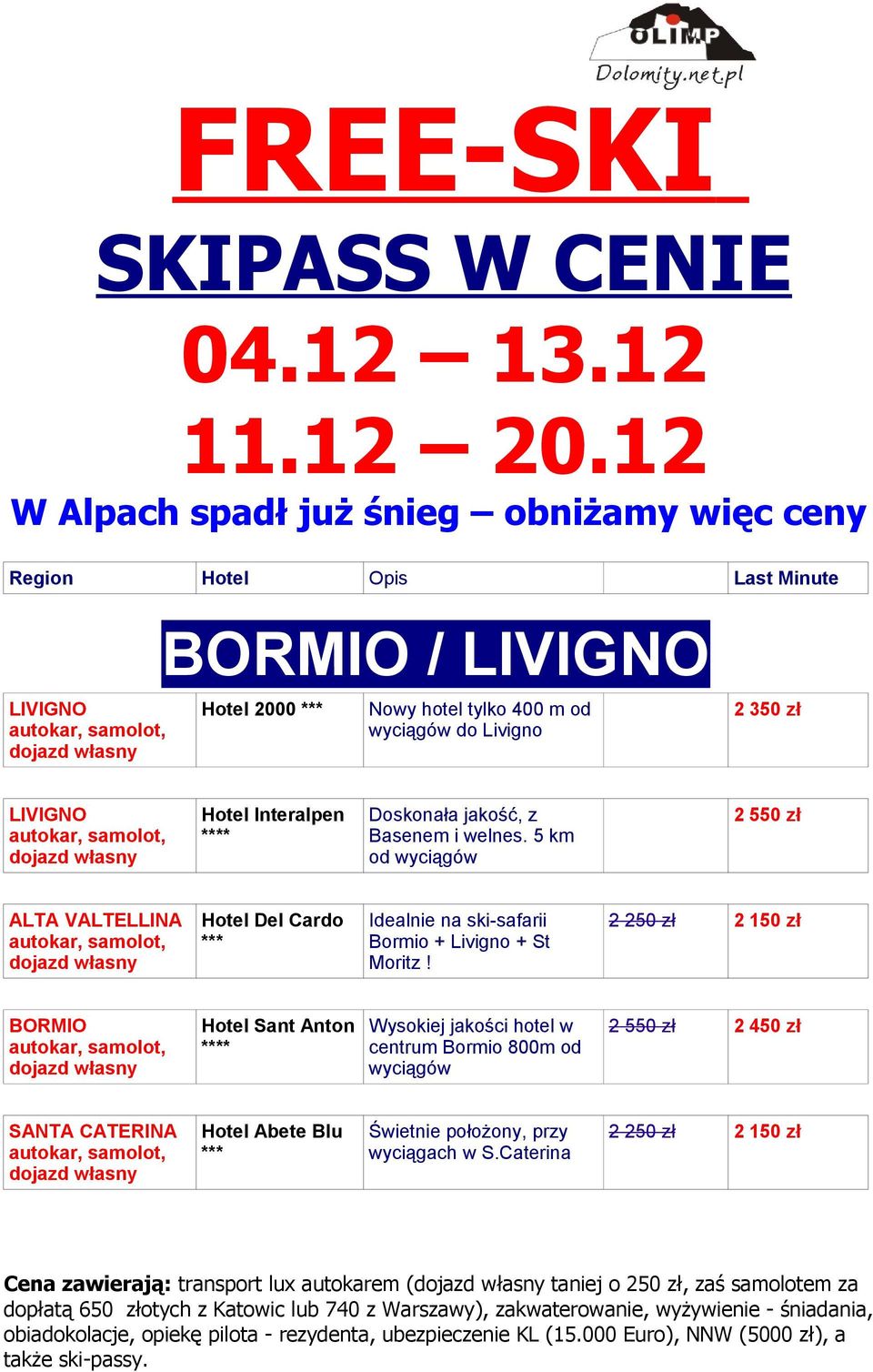 2 250 zł 2 150 zł BORMIO Hotel Sant Anton Wysokiej jakości hotel w centrum Bormio 800m od wyciągów 2 550 zł 2 450 zł SANTA CATERINA Hotel