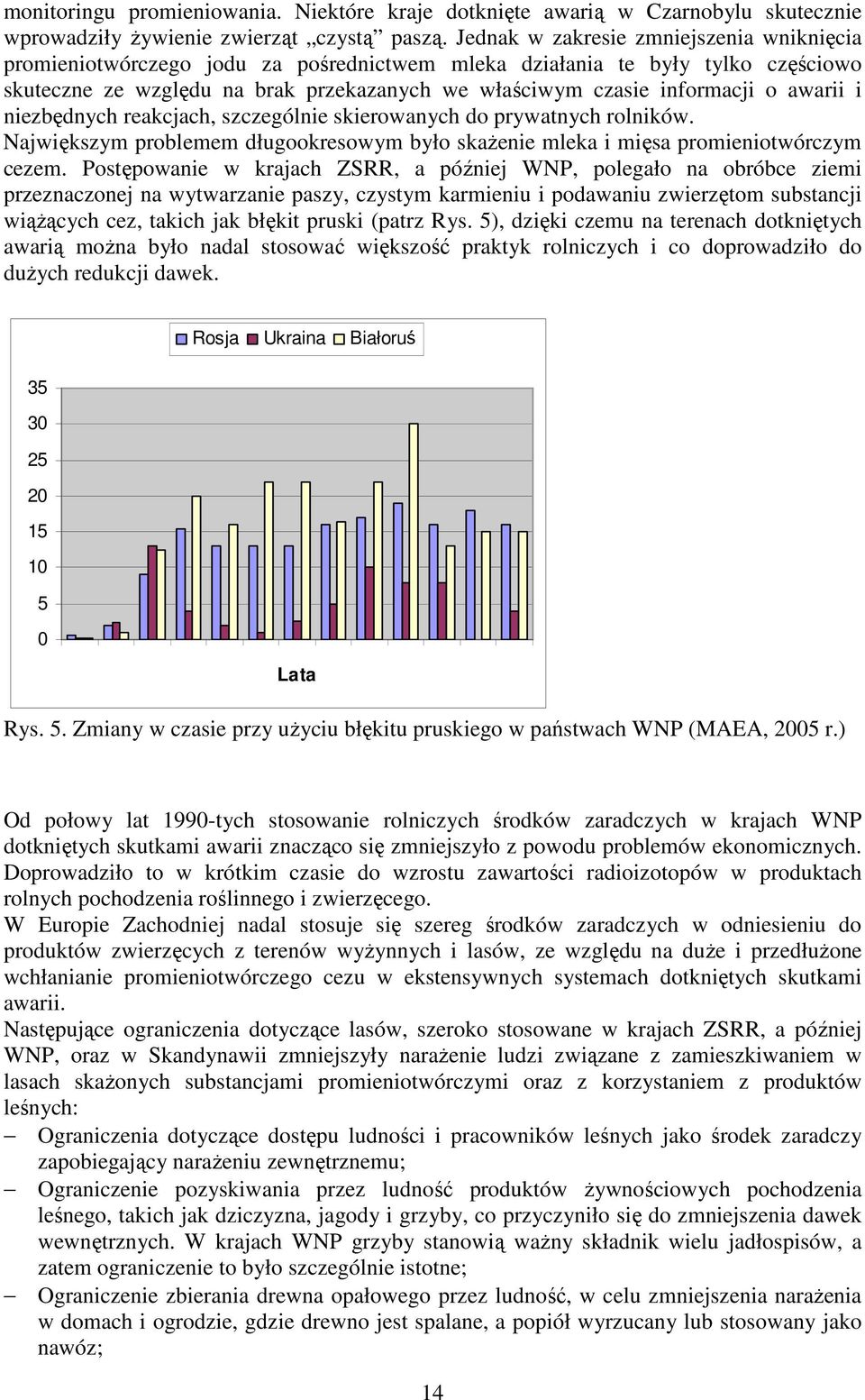 awarii i niezbędnych reakcjach, szczególnie skierowanych do prywatnych rolników. Największym problemem długookresowym było skaŝenie mleka i mięsa promieniotwórczym cezem.