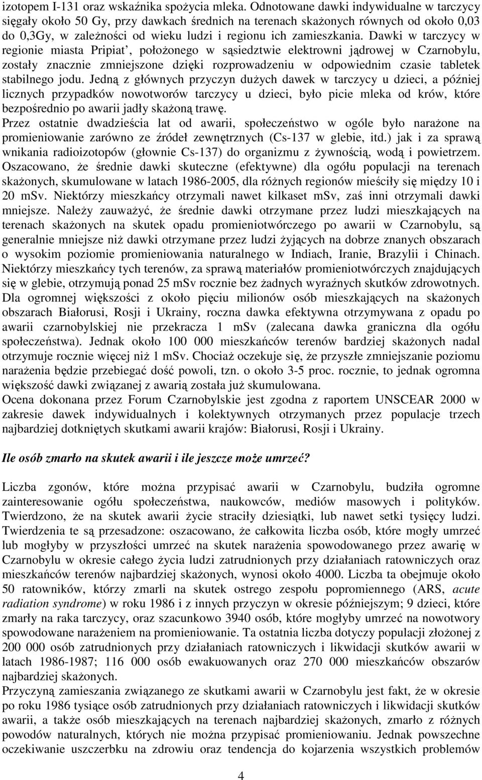 Dawki w tarczycy w regionie miasta Pripiat, połoŝonego w sąsiedztwie elektrowni jądrowej w Czarnobylu, zostały znacznie zmniejszone dzięki rozprowadzeniu w odpowiednim czasie tabletek stabilnego jodu.