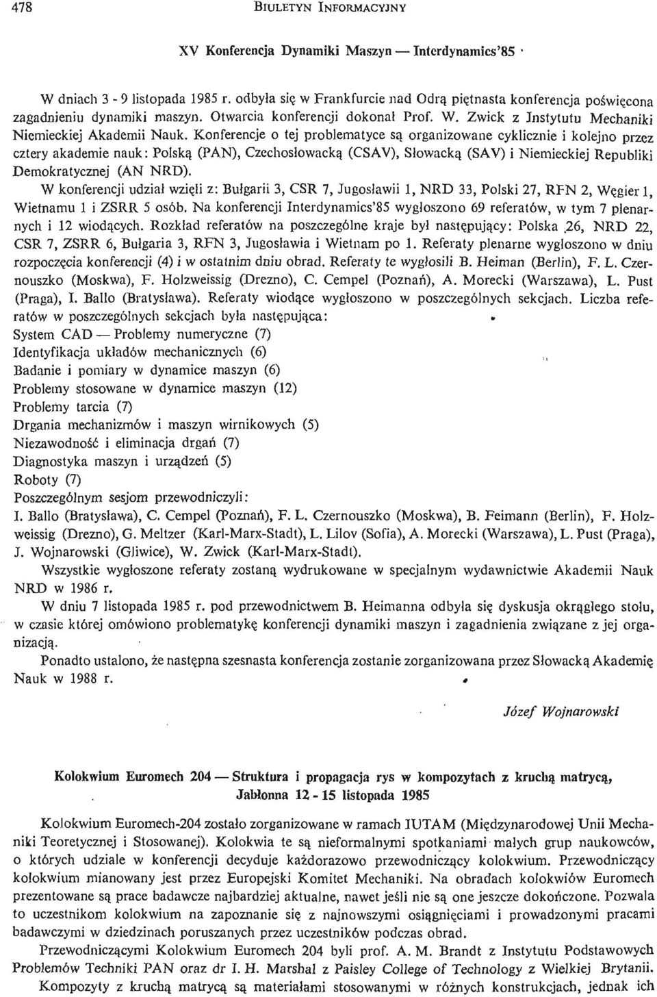 Konferencje o tej problematyce są organizowane cyklicznie i kolejno przez cztery akademie nauk: Polską (PAN), Czechosłowacką (CSAV), Słowacką (SAV) i Niemieckiej Republiki Demokratycznej (AN NRD).