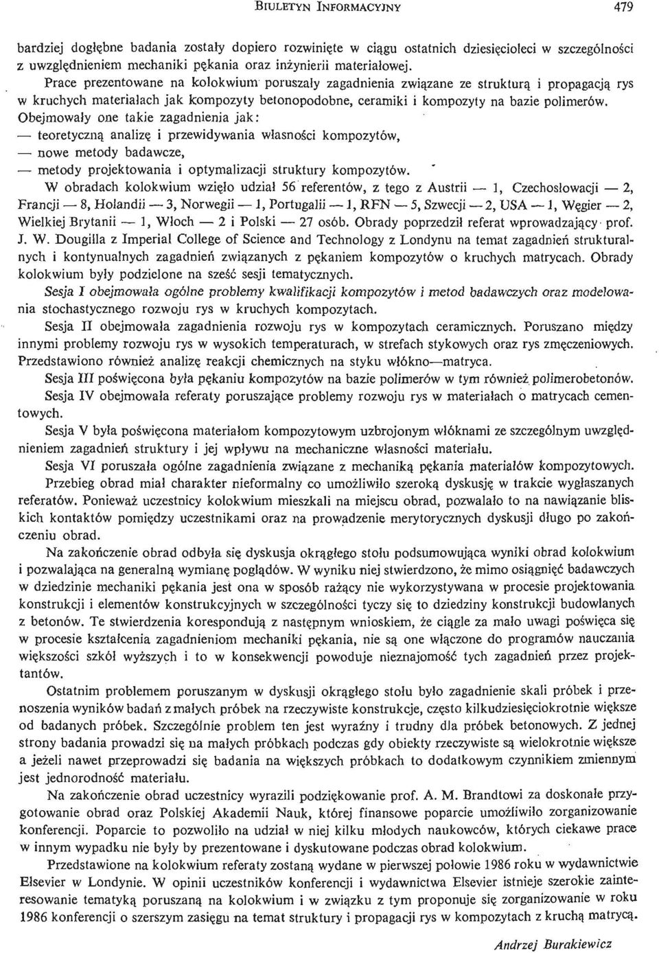 Obejmowały one takie zagadnienia jak: teoretyczną analizę i przewidywania własnoś ci kompozytów, nowe metody badawcze, metody projektowania i optymalizacji struktury kompozytów.