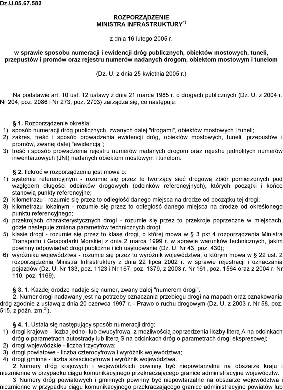 z dnia 25 kwietnia 2005 r.) Na podstawie art. 10 ust. 12 ustawy z dnia 21 marca 1985 r. o drogach publicznych (Dz. U. z 2004 r. Nr 204, poz. 2086 i Nr 273, poz. 2703) zarządza się, co następuje: 1.