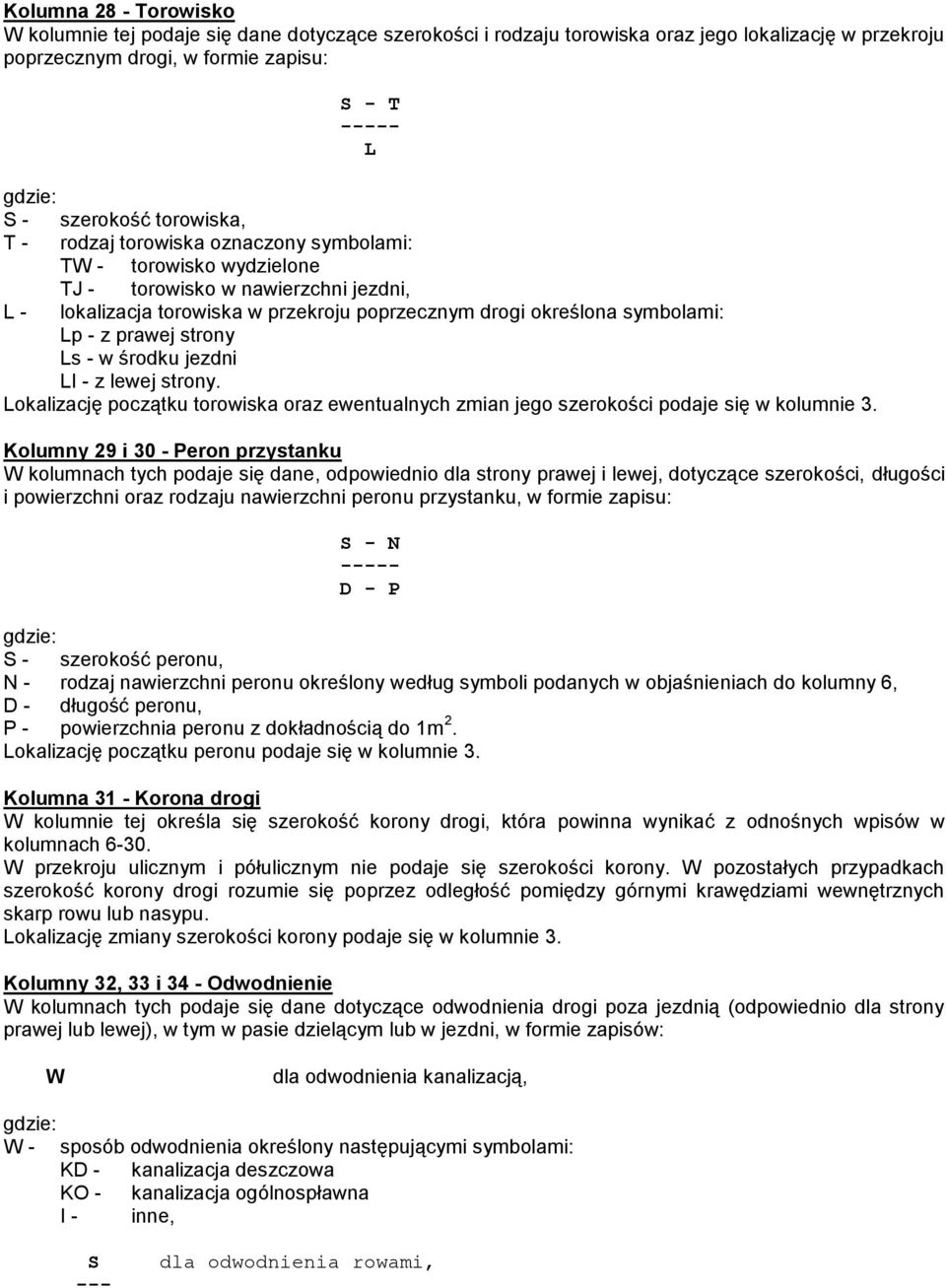 prawej strony Ls - w środku jezdni LI - z lewej strony. Lokalizację początku torowiska oraz ewentualnych zmian jego szerokości podaje się w kolumnie 3.