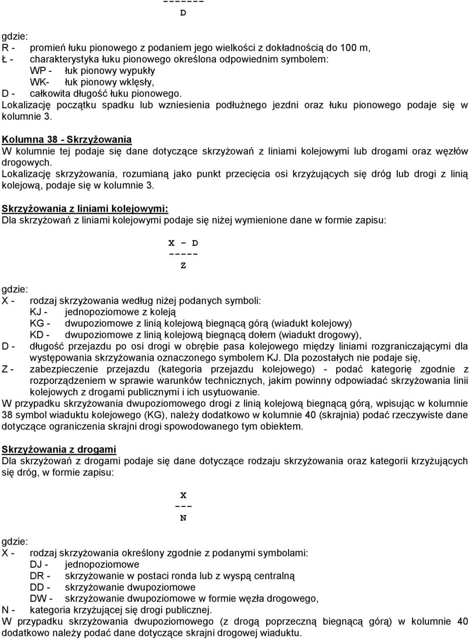 Kolumna 38 - Skrzyżowania W kolumnie tej podaje się dane dotyczące skrzyżowań z liniami kolejowymi lub drogami oraz węzłów drogowych.