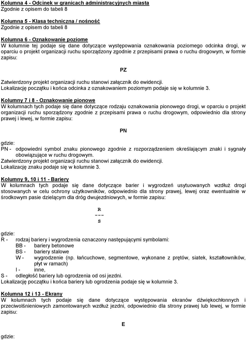 Zatwierdzony projekt organizacji ruchu stanowi załącznik do ewidencji. Lokalizację początku i końca odcinka z oznakowaniem poziomym podaje się w kolumnie 3.