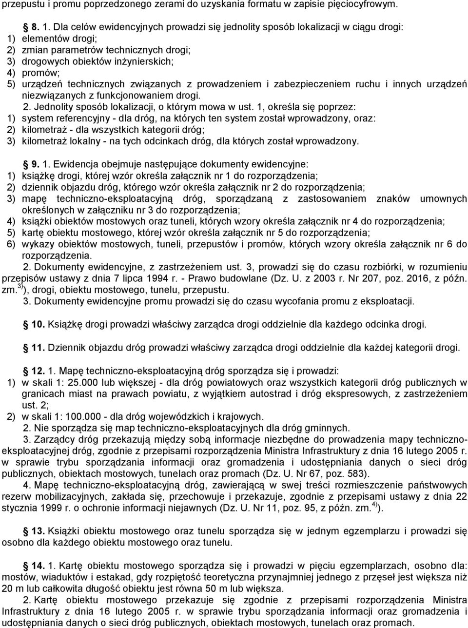 urządzeń technicznych związanych z prowadzeniem i zabezpieczeniem ruchu i innych urządzeń niezwiązanych z funkcjonowaniem drogi. 2. Jednolity sposób lokalizacji, o którym mowa w ust.