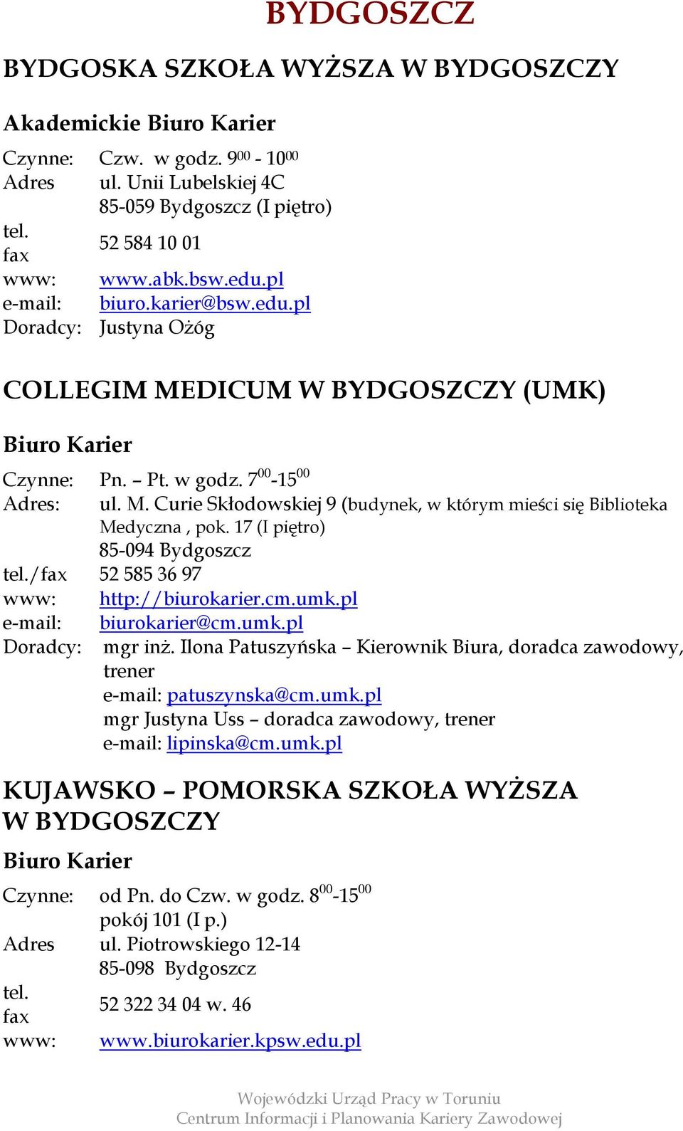 17 (I piętro) 85-094 Bydgoszcz / 52 585 36 97 http://biurokarier.cm.umk.pl biurokarier@cm.umk.pl Doradcy: mgr inż. Ilona Patuszyńska Kierownik Biura, doradca zawodowy, trener patuszynska@cm.umk.pl mgr Justyna Uss doradca zawodowy, trener lipinska@cm.