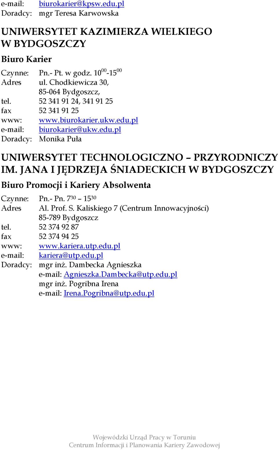 JANA I JĘDRZEJA ŚNIADECKICH W BYDGOSZCZY Biuro Promocji i Kariery Absolwenta Czynne: Pn.- Pn. 7 30 15 30 Adres Al. Prof. S.