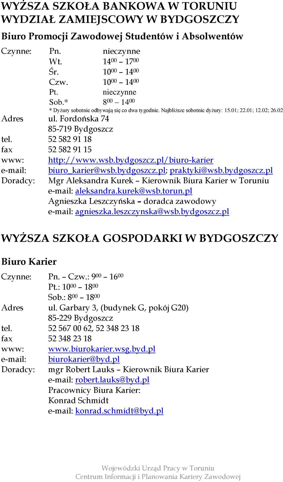 Fordońska 74 85-719 Bydgoszcz 52 582 91 18 52 582 91 15 http://www.wsb.bydgoszcz.pl/biuro-karier Doradcy: biuro_karier@wsb.bydgoszcz.pl; praktyki@wsb.bydgoszcz.pl Mgr Aleksandra Kurek Kierownik Biura Karier w Toruniu aleksandra.