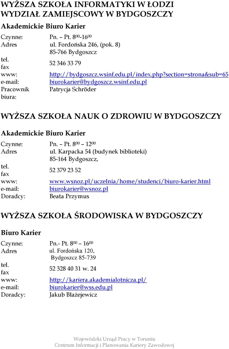 8 00 12 00 Adres ul. Karpacka 54 (budynek biblioteki) 85-164 Bydgoszcz, 52 379 23 52 www.wsnoz.pl/uczelnia/home/studenci/biuro-karier.html biurokarier@wsnoz.