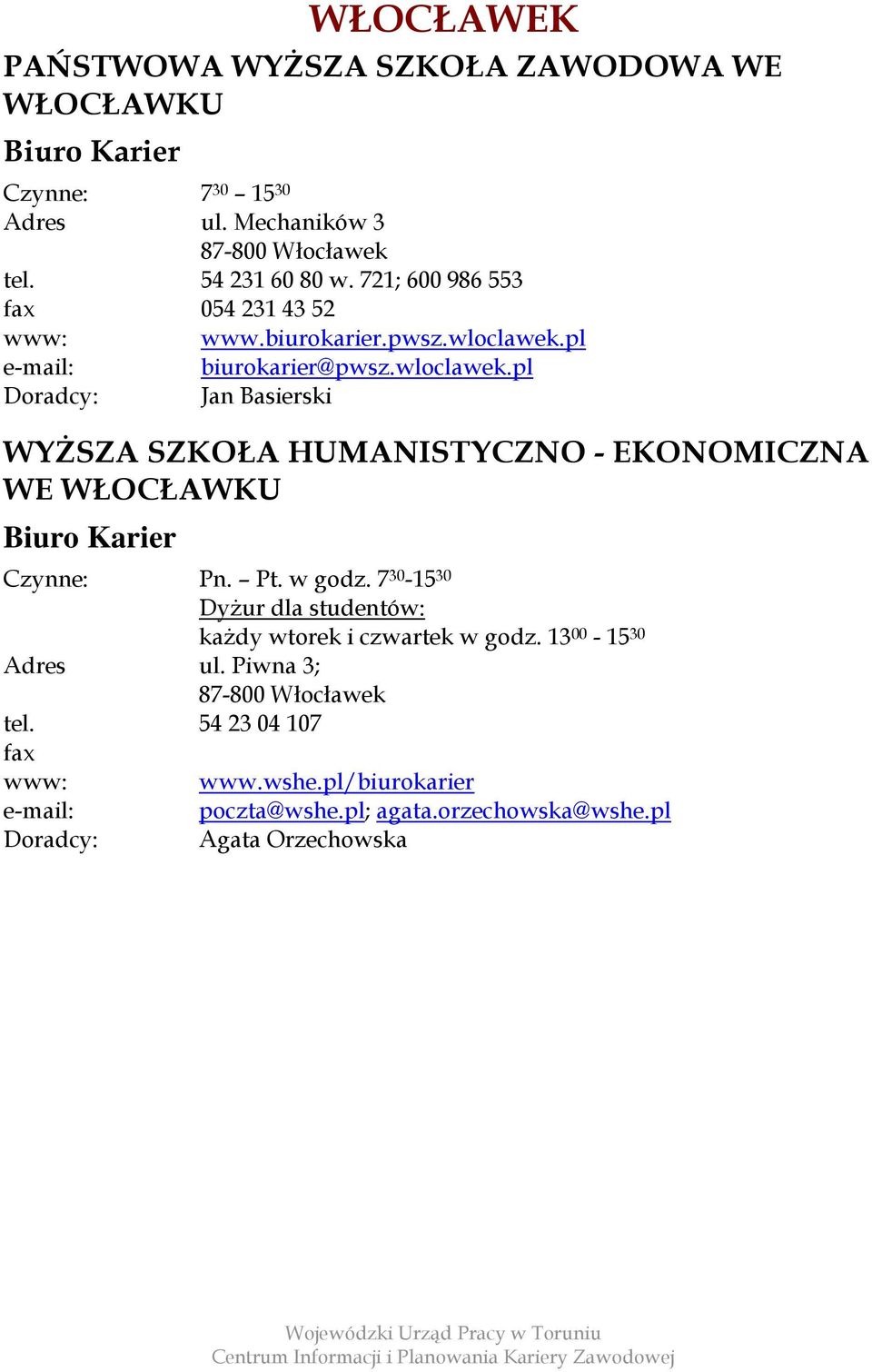 pl biurokarier@pwsz.wloclawek.pl Doradcy: Jan Basierski WYŻSZA SZKOŁA HUMANISTYCZNO - EKONOMICZNA WE WŁOCŁAWKU Czynne: Pn. Pt. w godz.