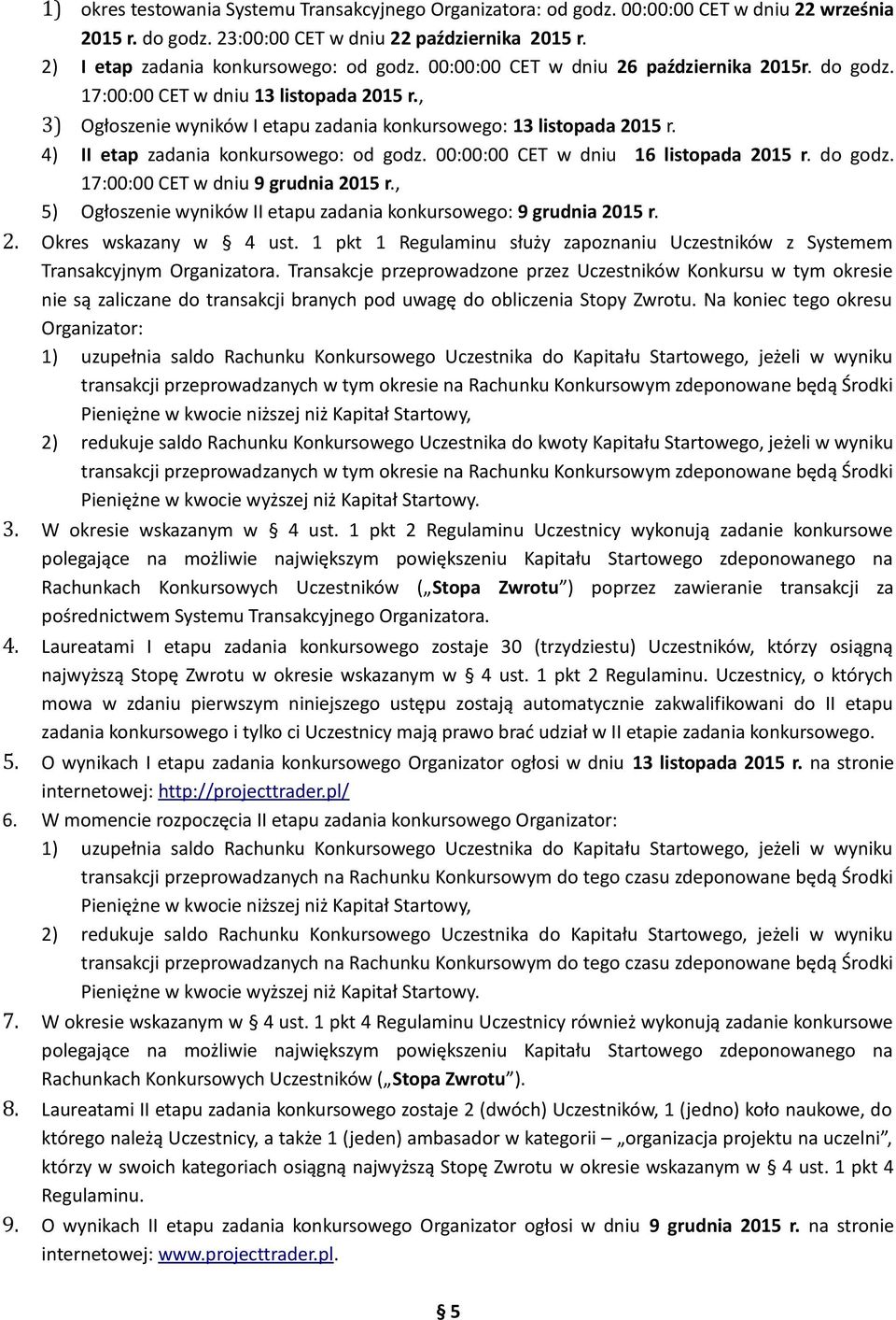 4) II etap zadania konkursowego: od godz. 00:00:00 CET w dniu 16 listopada 2015 r. do godz. 17:00:00 CET w dniu 9 grudnia 2015 r.