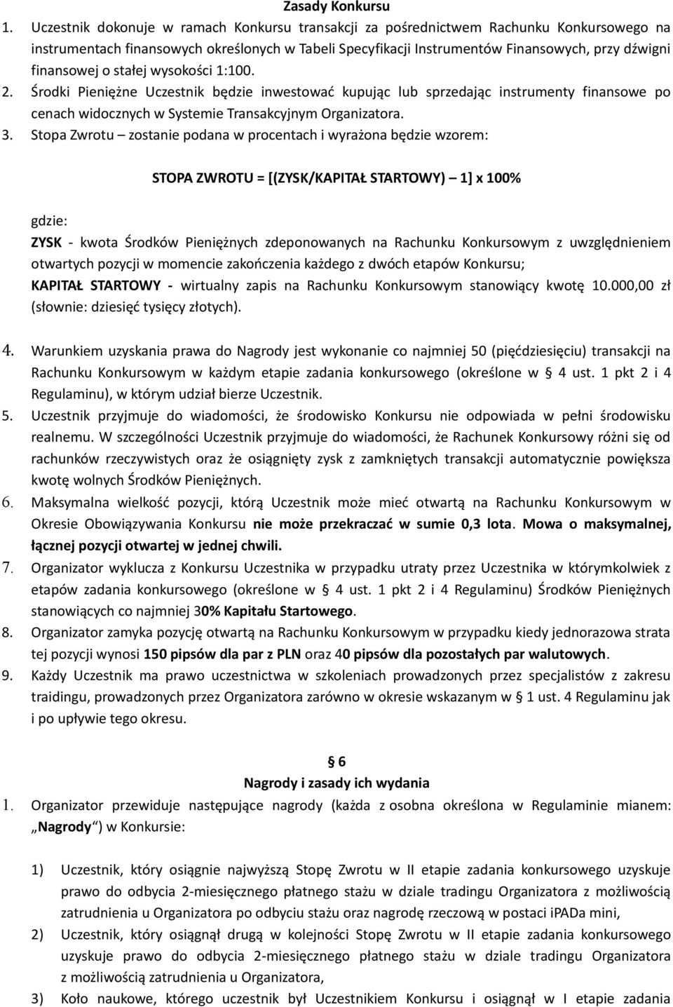 o stałej wysokości 1:100. 2. Środki Pieniężne Uczestnik będzie inwestować kupując lub sprzedając instrumenty finansowe po cenach widocznych w Systemie Transakcyjnym Organizatora. 3.