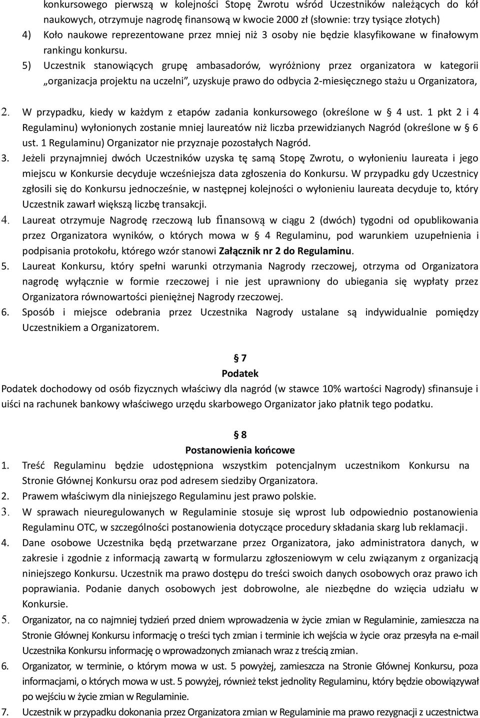 5) Uczestnik stanowiących grupę ambasadorów, wyróżniony przez organizatora w kategorii organizacja projektu na uczelni, uzyskuje prawo do odbycia 2-miesięcznego stażu u Organizatora, 2.