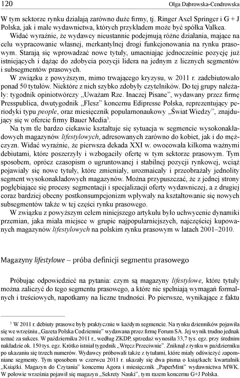 Starają się wprowadzać nowe tytuły, umacniając jednocześnie pozycję już istniejących i dążąc do zdobycia pozycji lidera na jednym z licznych segmentów i subsegmentów prasowych.