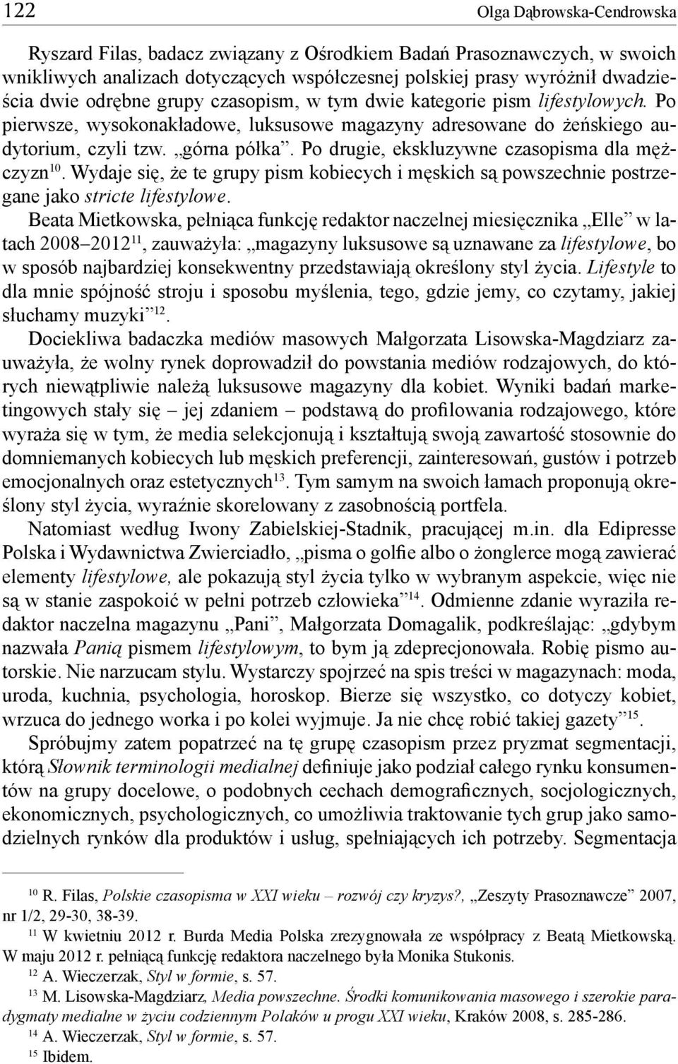 Po drugie, ekskluzywne czasopisma dla mężczyzn 10. Wydaje się, że te grupy pism kobiecych i męskich są powszechnie postrzegane jako stricte lifestylowe.