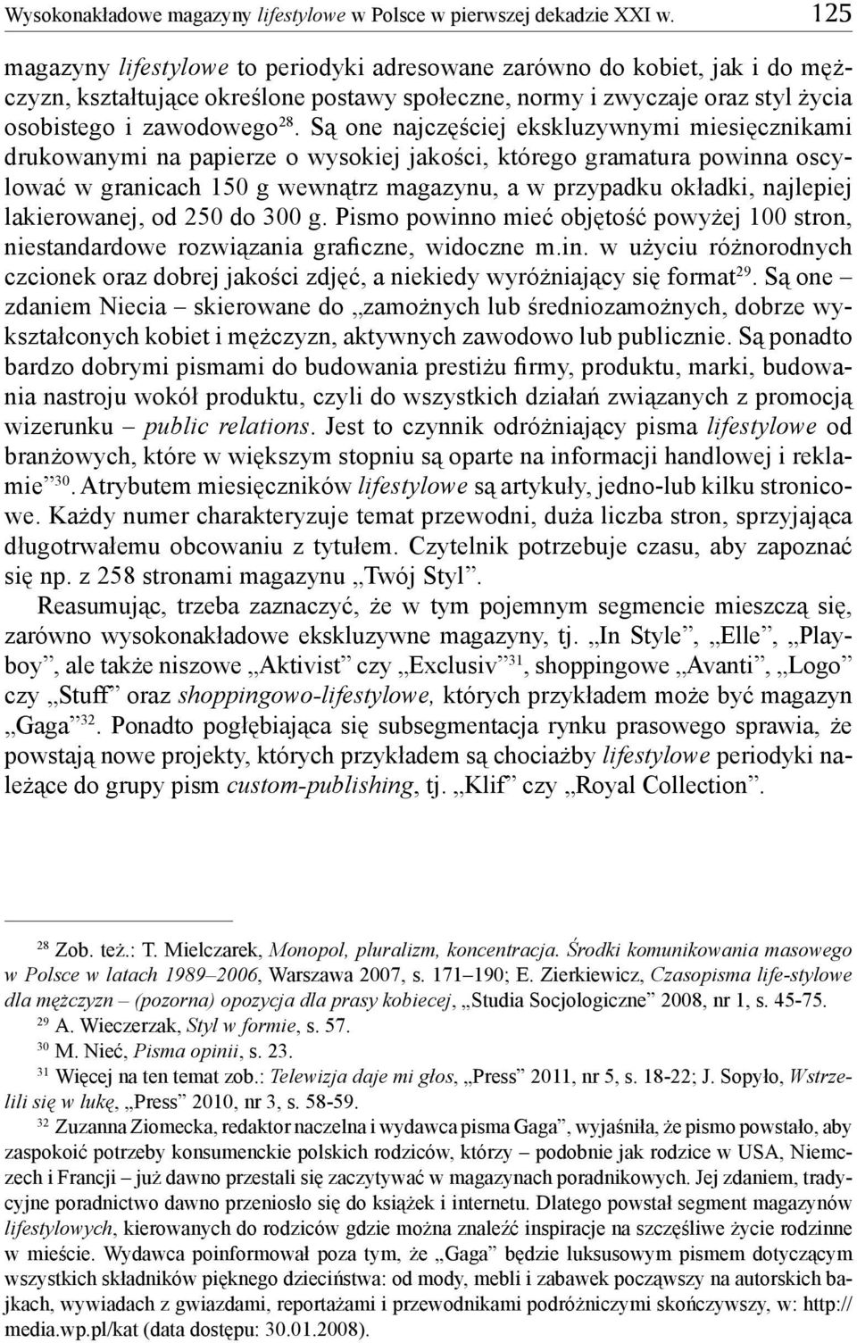 Są one najczęściej ekskluzywnymi miesięcznikami drukowanymi na papierze o wysokiej jakości, którego gramatura powinna oscylować w granicach 150 g wewnątrz magazynu, a w przypadku okładki, najlepiej