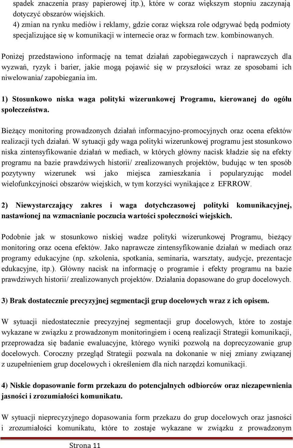 Poniżej przedstawiono informację na temat działań zapobiegawczych i naprawczych dla wyzwań, ryzyk i barier, jakie mogą pojawić się w przyszłości wraz ze sposobami ich niwelowania/ zapobiegania im.