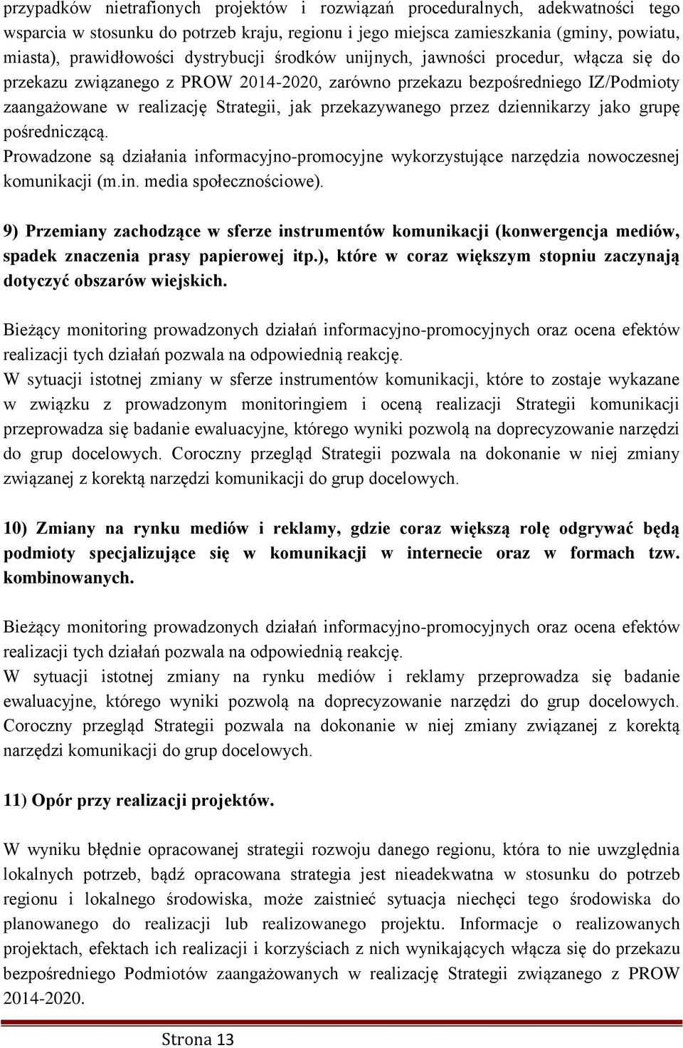 przekazywanego przez dziennikarzy jako grupę pośredniczącą. Prowadzone są działania informacyjno-promocyjne wykorzystujące narzędzia nowoczesnej komunikacji (m.in. media społecznościowe).