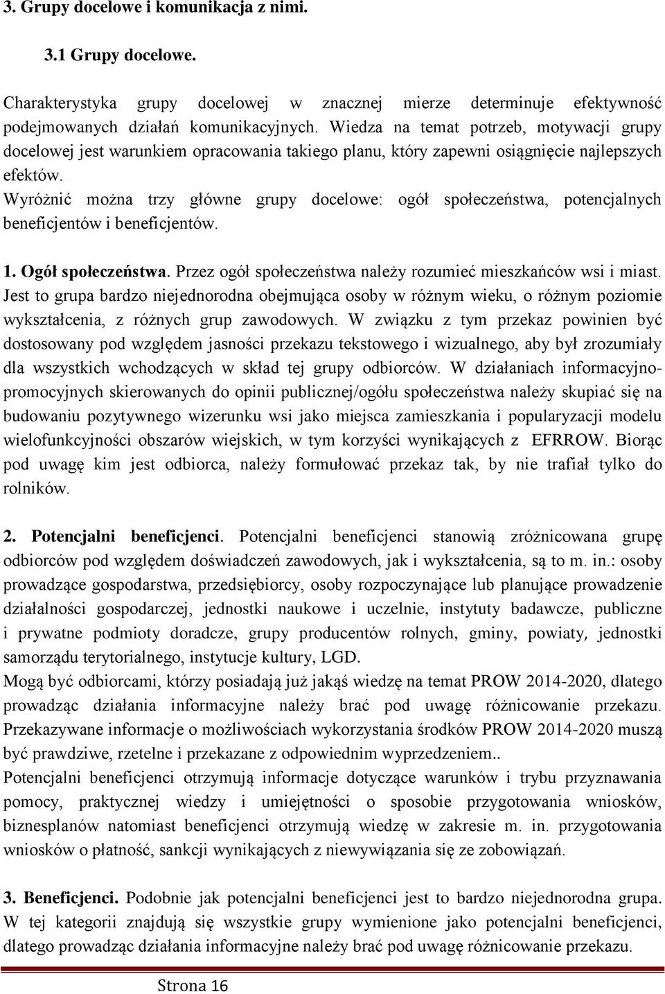 Wyróżnić można trzy główne grupy docelowe: ogół społeczeństwa, potencjalnych beneficjentów i beneficjentów. 1. Ogół społeczeństwa. Przez ogół społeczeństwa należy rozumieć mieszkańców wsi i miast.