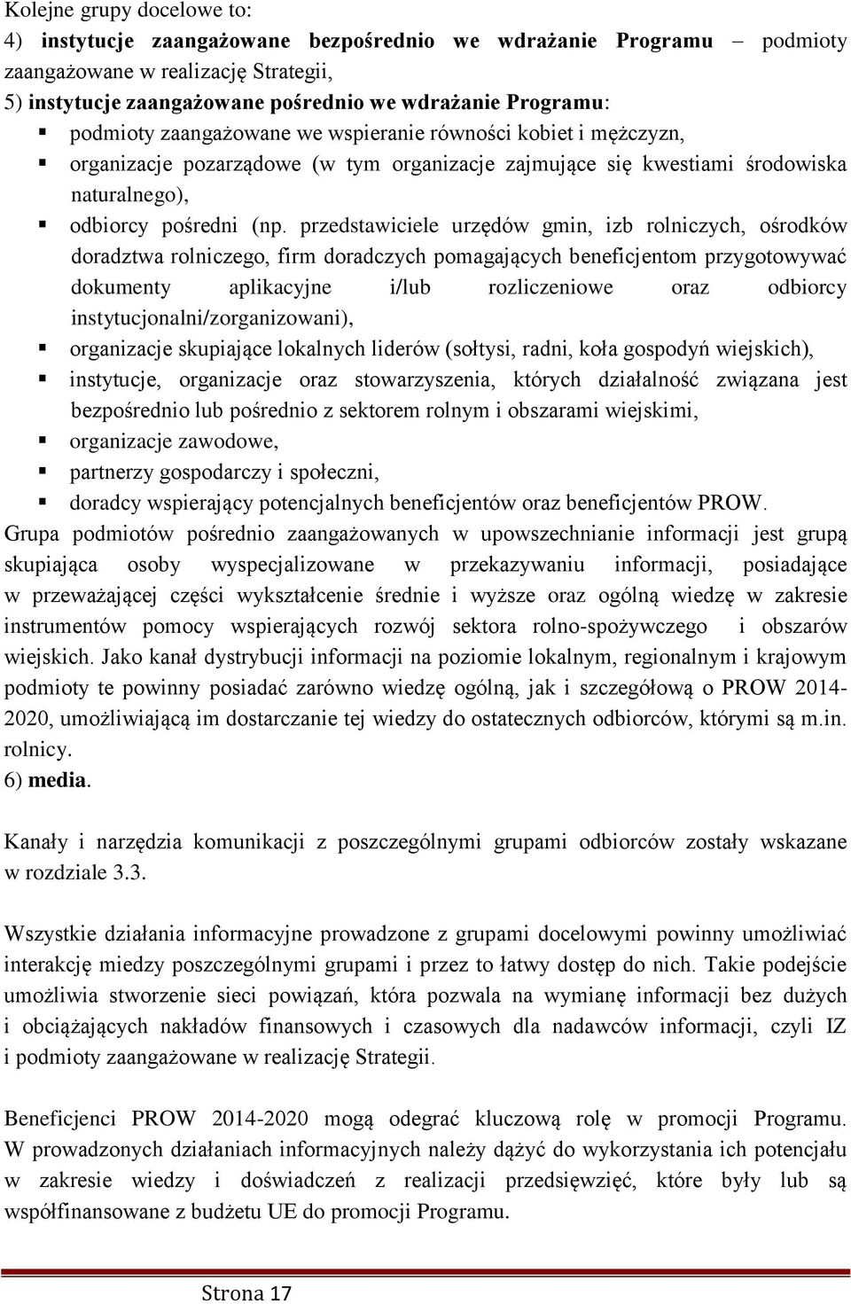 przedstawiciele urzędów gmin, izb rolniczych, ośrodków doradztwa rolniczego, firm doradczych pomagających beneficjentom przygotowywać dokumenty aplikacyjne i/lub rozliczeniowe oraz odbiorcy