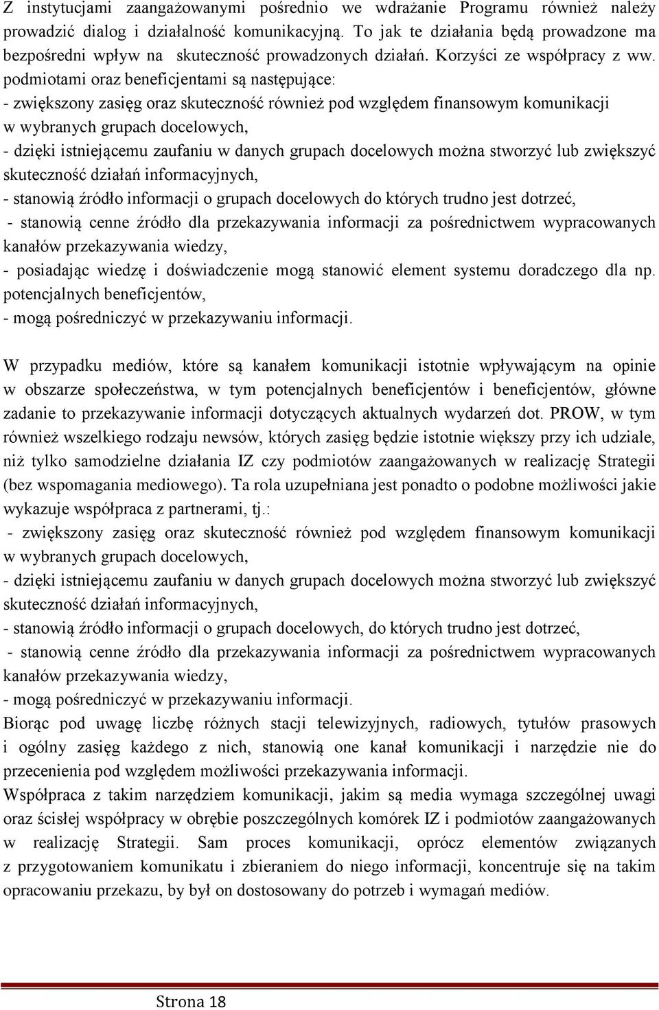 podmiotami oraz beneficjentami są następujące: - zwiększony zasięg oraz skuteczność również pod względem finansowym komunikacji w wybranych grupach docelowych, - dzięki istniejącemu zaufaniu w danych