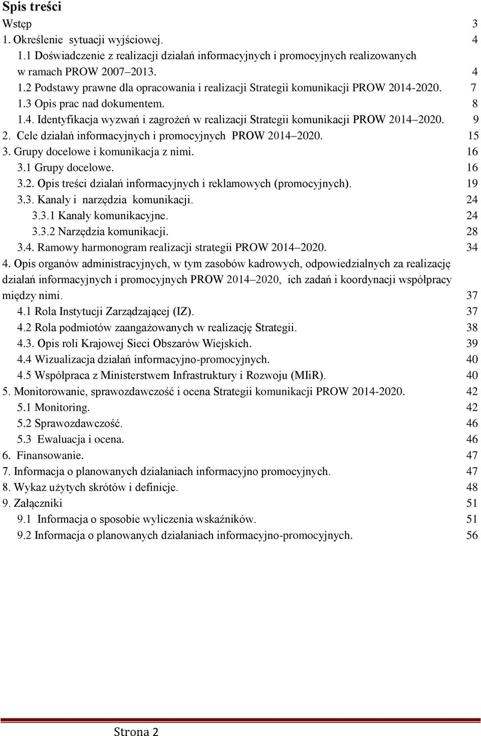 Grupy docelowe i komunikacja z nimi. 16 3.1 Grupy docelowe. 16 3.2. Opis treści działań informacyjnych i reklamowych (promocyjnych). 19 3.3. Kanały i narzędzia komunikacji. 24 3.3.1 Kanały komunikacyjne.