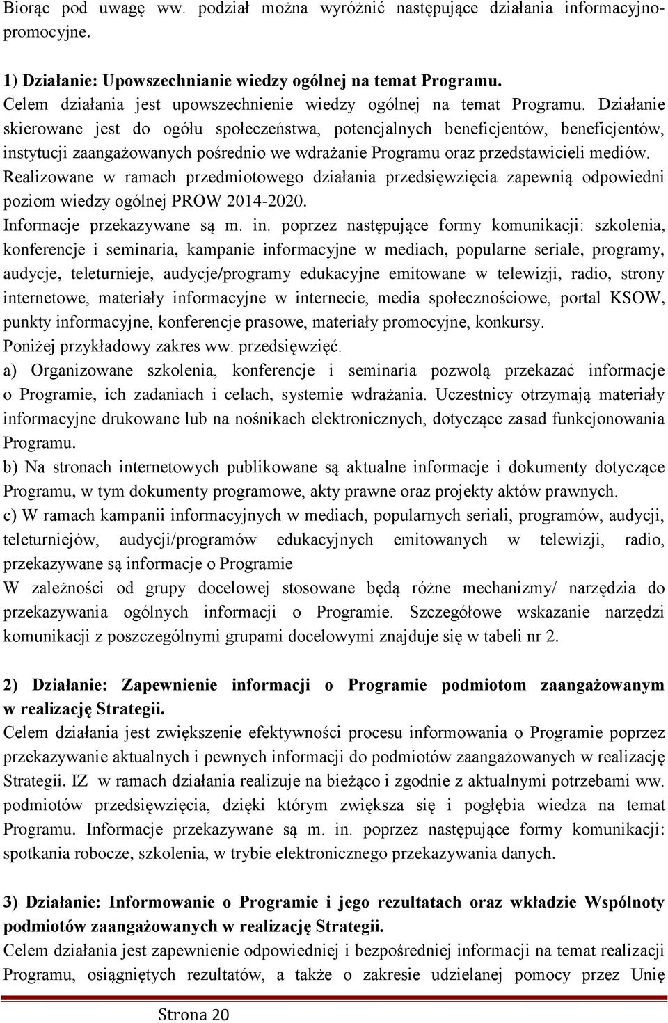 Działanie skierowane jest do ogółu społeczeństwa, potencjalnych beneficjentów, beneficjentów, instytucji zaangażowanych pośrednio we wdrażanie Programu oraz przedstawicieli mediów.